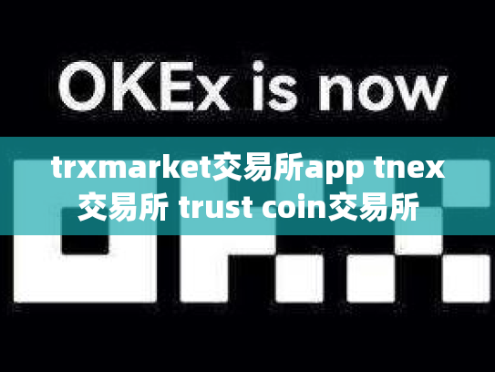 trxmarket交易所app tnex交易所 trust coin交易所