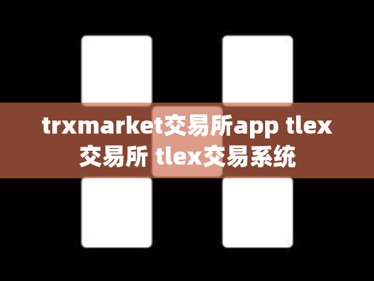 trxmarket交易所app tlex交易所 tlex交易系统