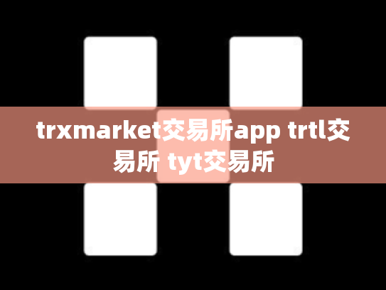 trxmarket交易所app trtl交易所 tyt交易所