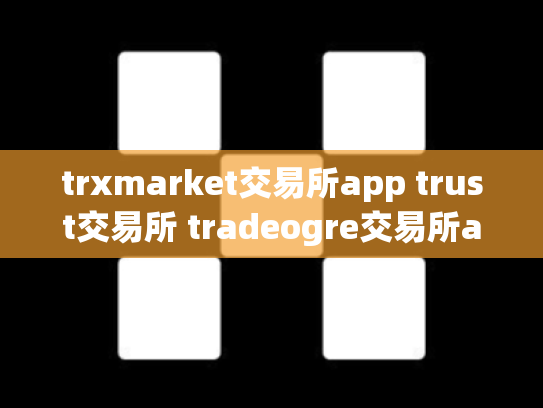 trxmarket交易所app trust交易所 tradeogre交易所app