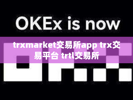 trxmarket交易所app trx交易平台 trtl交易所