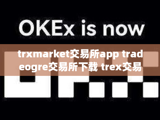 trxmarket交易所app tradeogre交易所下载 trex交易所怎么样