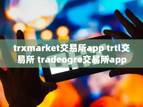 trxmarket交易所app trtl交易所 tradeogre交易所app