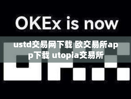 ustd交易网下载 欧交易所app下载 utopia交易所