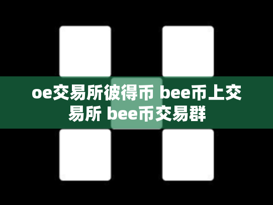 oe交易所彼得币 bee币上交易所 bee币交易群
