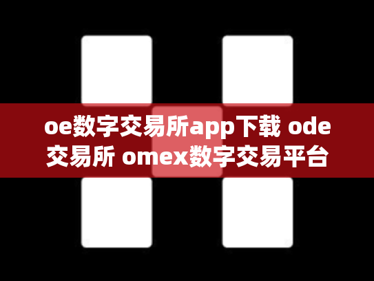 oe数字交易所app下载 ode交易所 omex数字交易平台