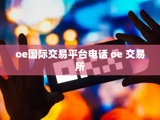 oe国际交易平台电话 oe 交易所