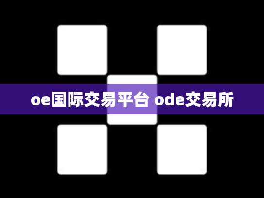 oe国际交易平台 ode交易所