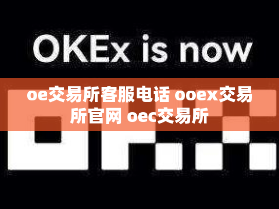 oe交易所客服电话 ooex交易所官网 oec交易所