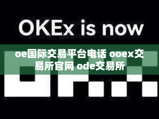 oe国际交易平台电话 ooex交易所官网 ode交易所