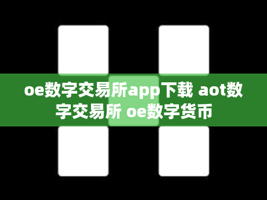 oe数字交易所app下载 aot数字交易所 oe数字货币