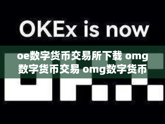 oe数字货币交易所下载 omg数字货币交易 omg数字货币最新消息