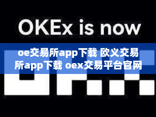 oe交易所app下载 欧义交易所app下载 oex交易平台官网登录