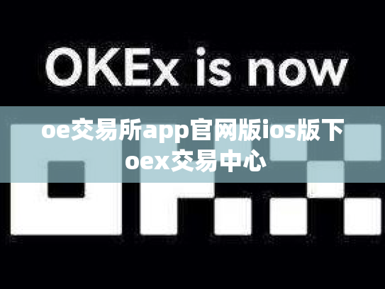 oe交易所app官网版ios版下 oex交易中心