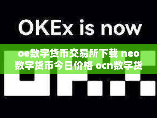 oe数字货币交易所下载 neo数字货币今日价格 ocn数字货币怎么样
