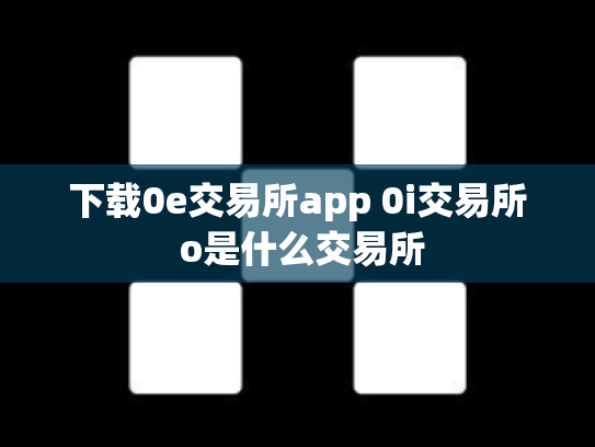 下载0e交易所app 0i交易所 o是什么交易所