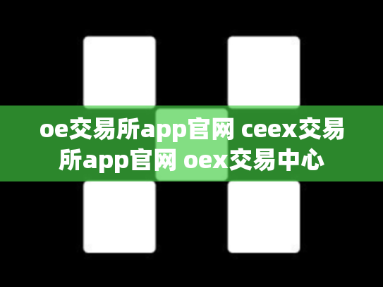 oe交易所app官网 ceex交易所app官网 oex交易中心