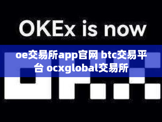 oe交易所app官网 btc交易平台 ocxglobal交易所