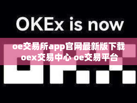 oe交易所app官网最新版下载 oex交易中心 oe交易平台