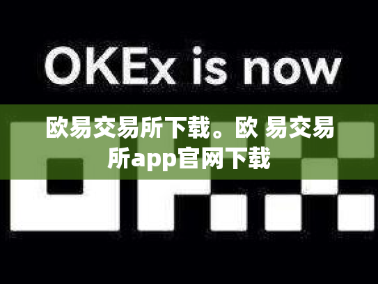 欧易交易所下载。欧 易交易所app官网下载