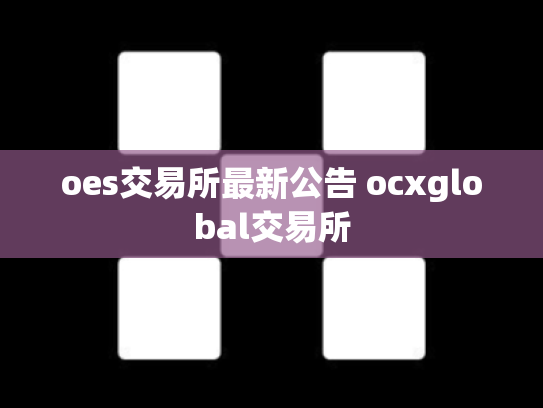 oes交易所最新公告 ocxglobal交易所