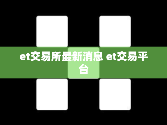 et交易所最新消息 et交易平台