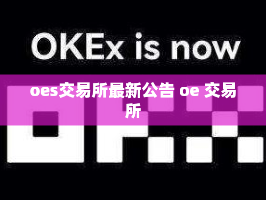 oes交易所最新公告 oe 交易所