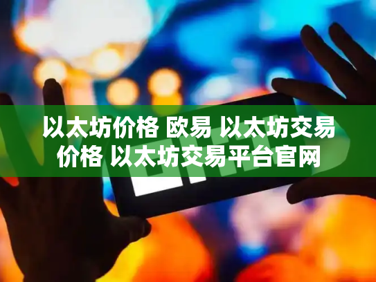 以太坊价格 欧易 以太坊交易价格 以太坊交易平台官网