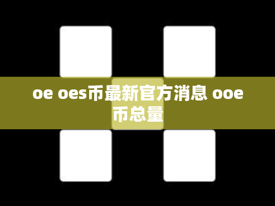 oe oes币最新官方消息 ooe币总量