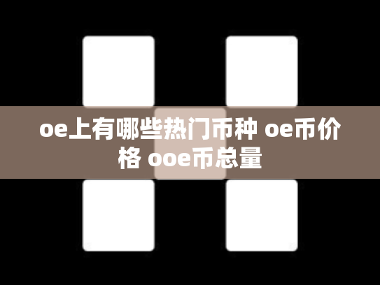 oe上有哪些热门币种 oe币价格 ooe币总量