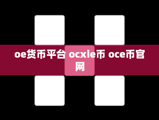 oe货币平台 ocxie币 oce币官网