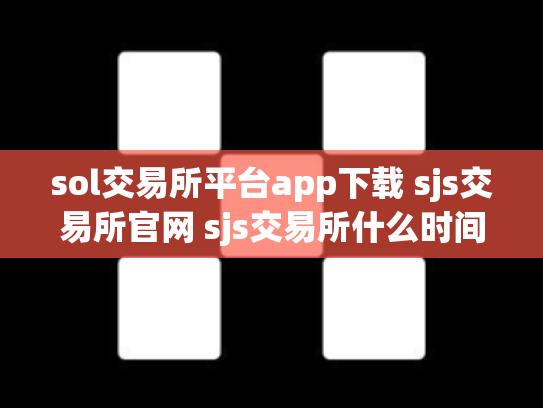 sol交易所平台app下载 sjs交易所官网 sjs交易所什么时间成立的