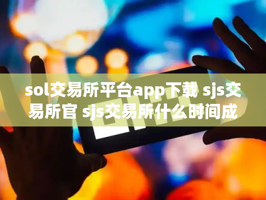 sol交易所平台app下载 sjs交易所官 sjs交易所什么时间成立的