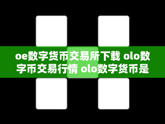 oe数字货币交易所下载 olo数字币交易行情 olo数字货币是真的吗