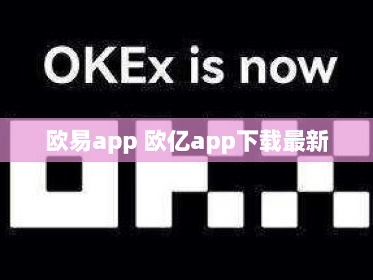 欧易app 欧亿app下载最新