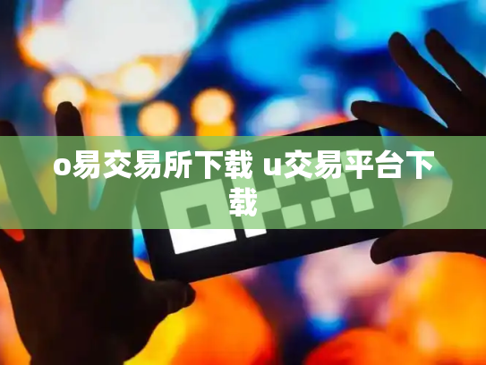 o易交易所下载 u交易平台下载