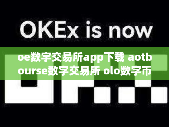 oe数字交易所app下载 aotbourse数字交易所 olo数字币交易行情