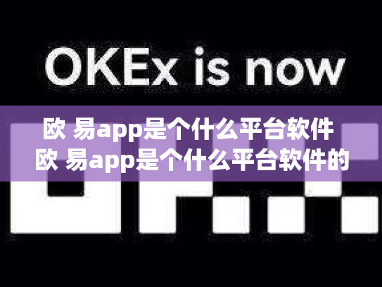 欧 易app是个什么平台软件 欧 易app是个什么平台软件的