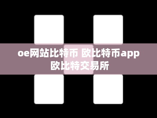 oe网站比特币 欧比特币app 欧比特交易所