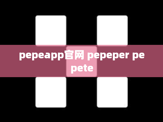 pepeapp官网 pepeper pepete