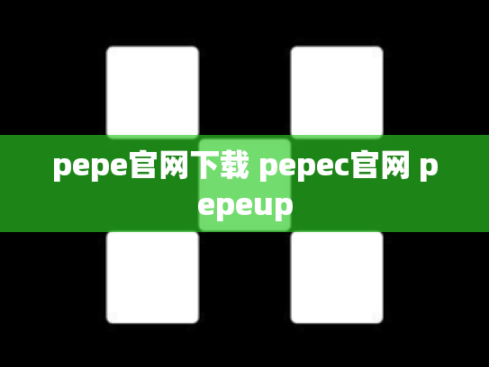 pepe官网下载 pepec官网 pepeup