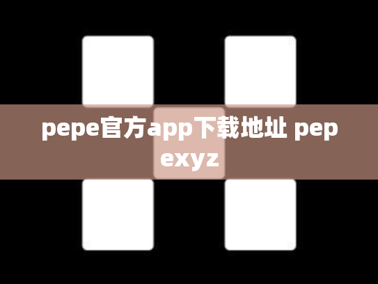 pepe官方app下载地址 pepexyz
