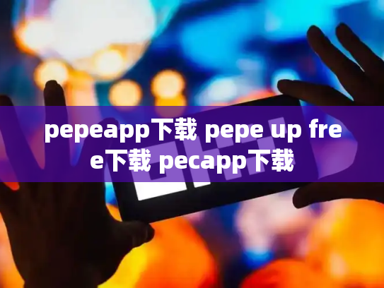 pepeapp下载 pepe up free下载 pecapp下载