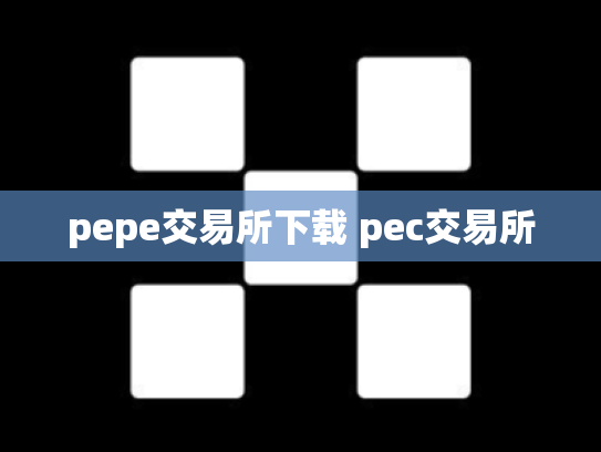 pepe交易所下载 pec交易所