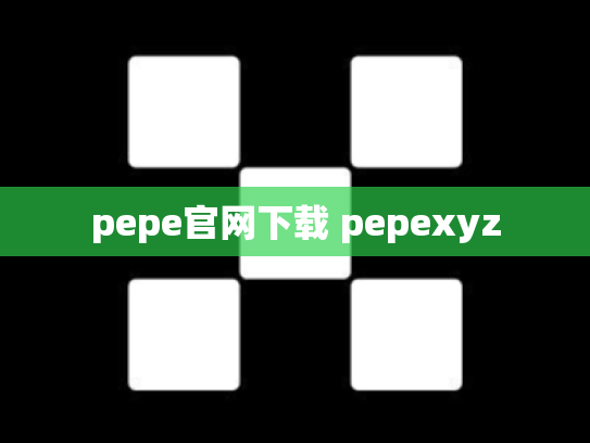pepe官网下载 pepexyz
