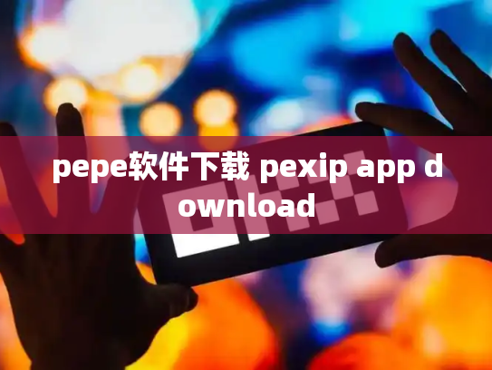 pepe软件下载 pexip app download