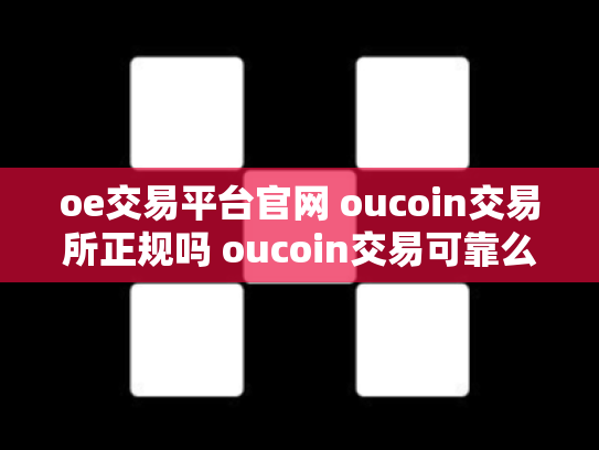 oe交易平台官网 oucoin交易所正规吗 oucoin交易可靠么