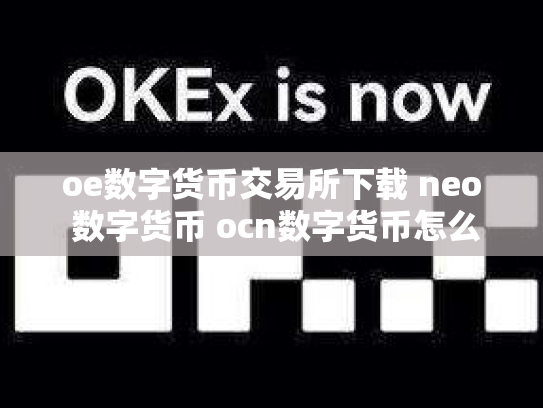 oe数字货币交易所下载 neo 数字货币 ocn数字货币怎么样