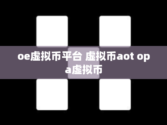 oe虚拟币平台 虚拟币aot opa虚拟币