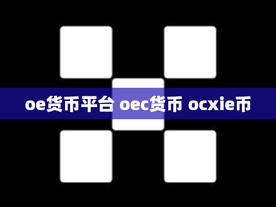 oe货币平台 oec货币 ocxie币